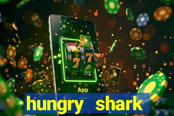 hungry shark evolution dinheiro infinito